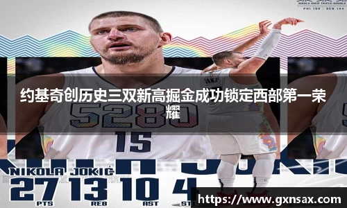 约基奇创历史三双新高掘金成功锁定西部第一荣耀