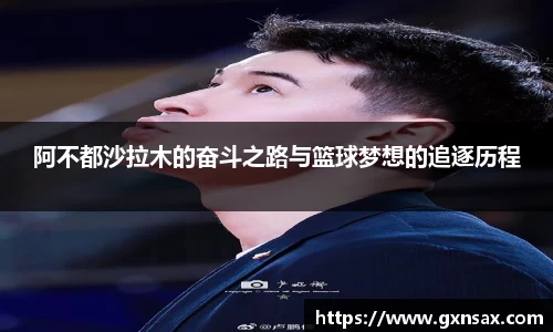 阿不都沙拉木的奋斗之路与篮球梦想的追逐历程